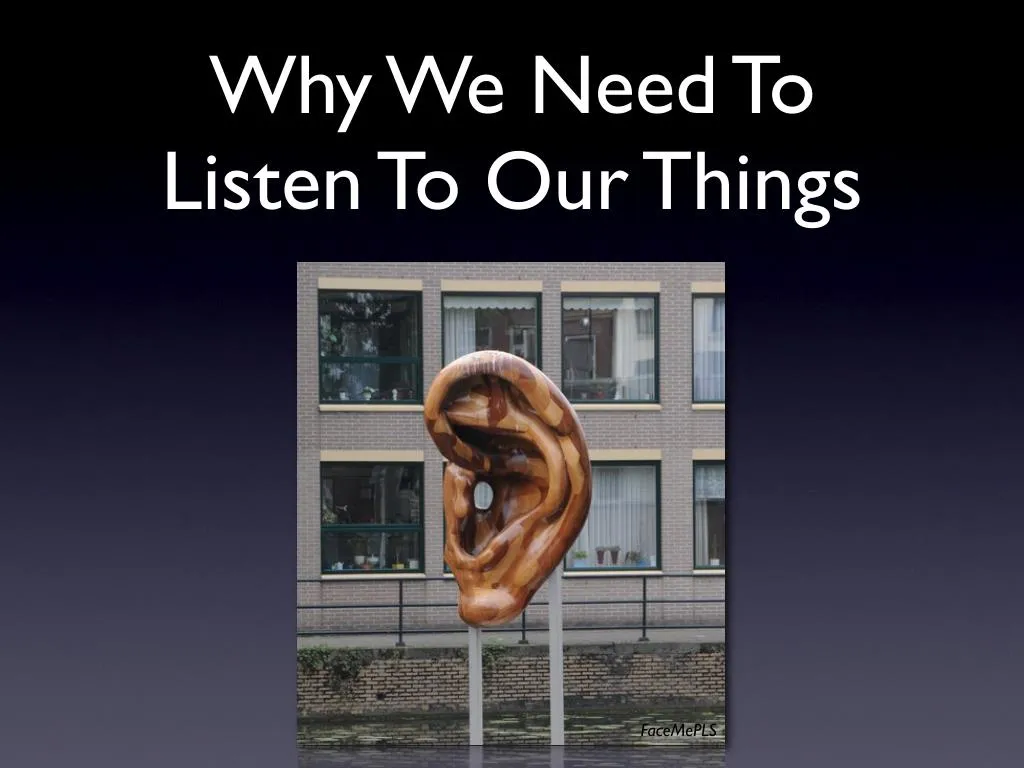 why we need to listen to our things