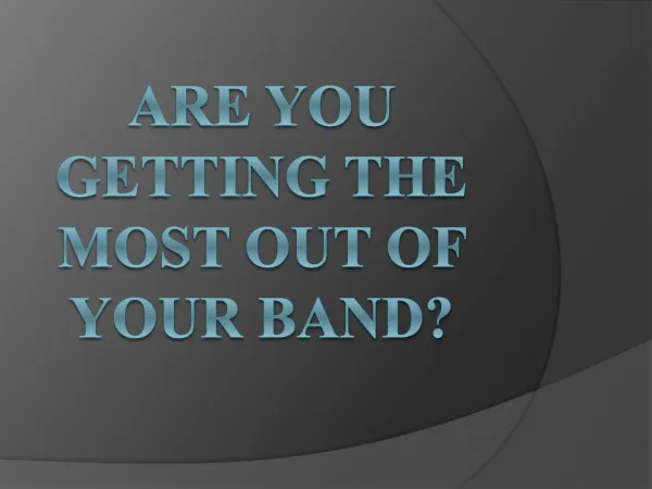 Are You Getting The Most Out Of Your Band?