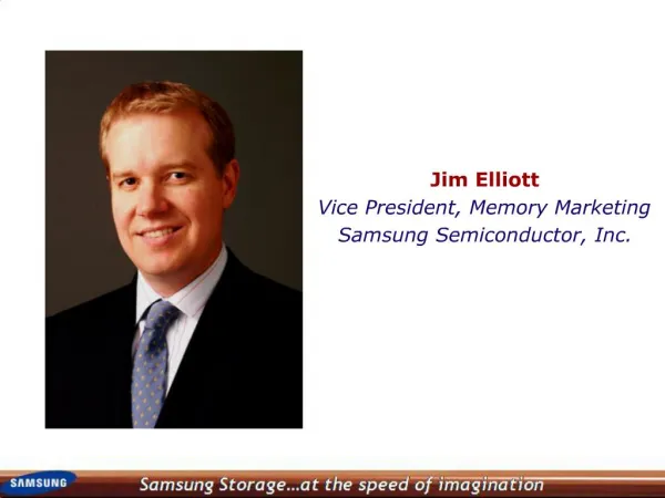 Jim Elliott Vice President, Memory Marketing Samsung Semiconductor, Inc.