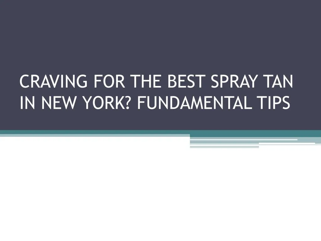 craving for the best spray tan in new york fundamental tips
