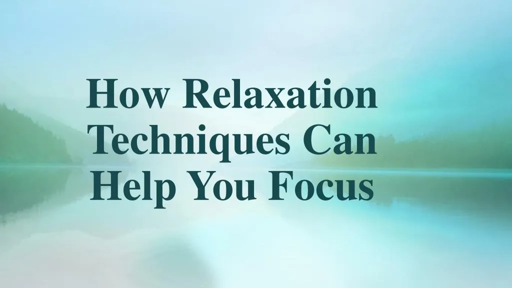 how relaxation techniques can help you focus