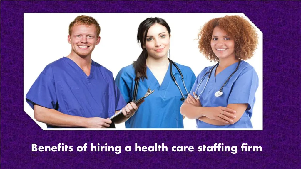 benefits of hiring a health care staffing firm
