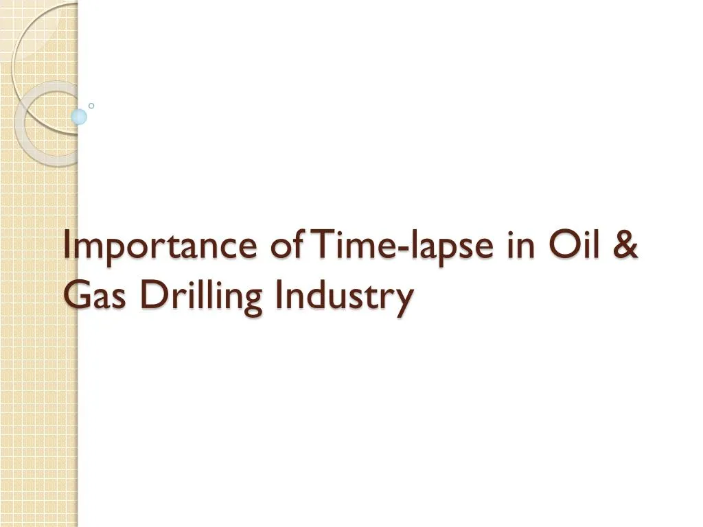 importance of time lapse in oil gas drilling industry