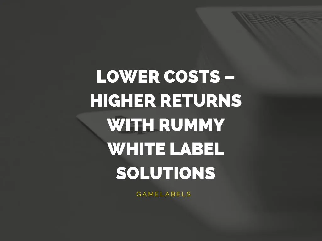 lower costs higher returns with rummy white label
