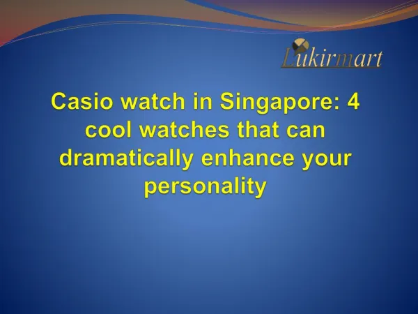 Casio watch in Singapore: 4 cool watches that can dramatically enhance your personality