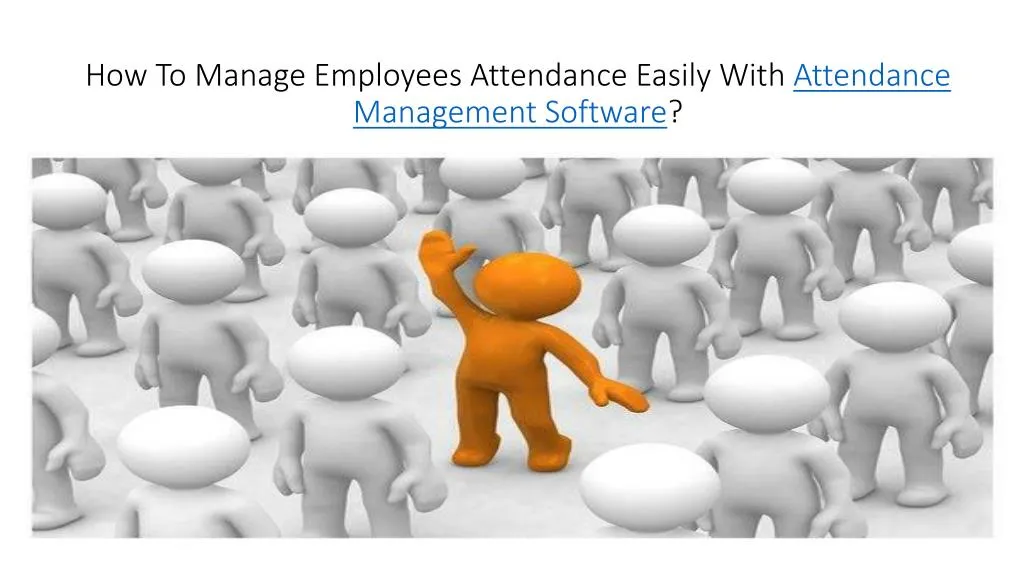 how to manage employees attendance easily with attendance management software