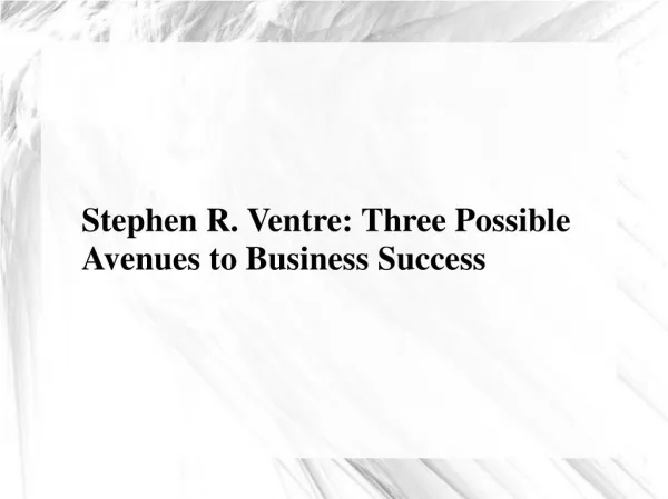 Stephen R. Ventre: Three Possible Avenues to Business Success