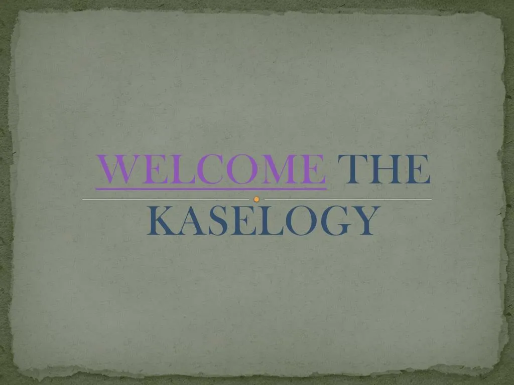 welcome the kaselogy