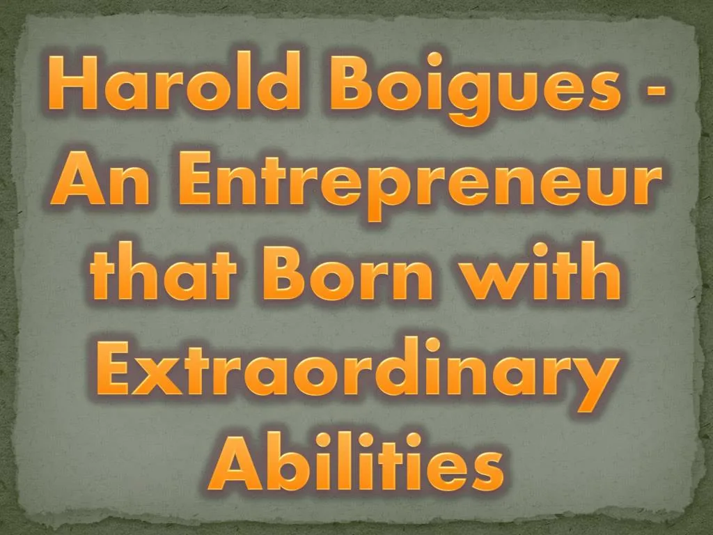 harold boigues an entrepreneur that born with extraordinary abilities