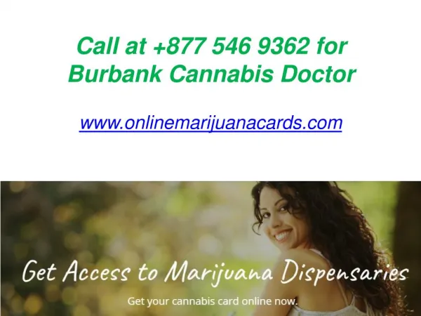 Call at 877 546 9362 for Burbank Cannabis Doctor - www.onlinemarijuanacards.com