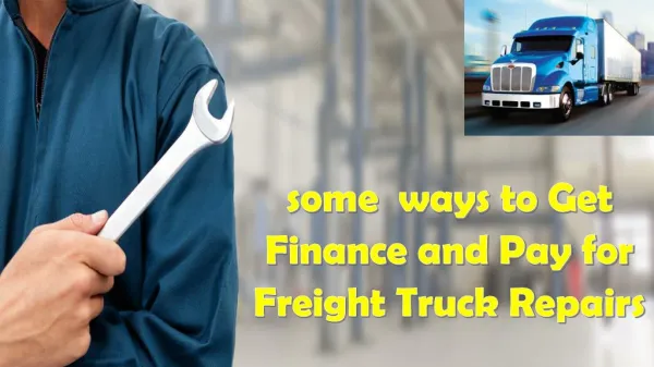 some Ways to Get Finance and Pay for Freight Truck Repairs