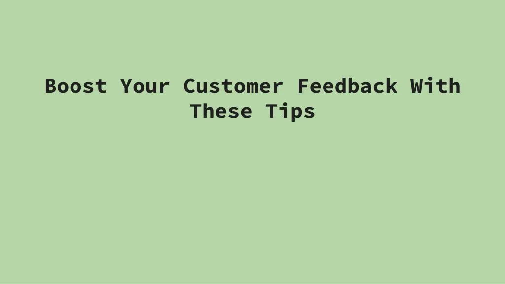 boost your customer feedback with these tips