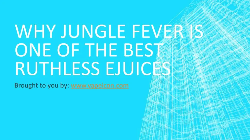 why jungle fever is one of the best ruthless ejuices