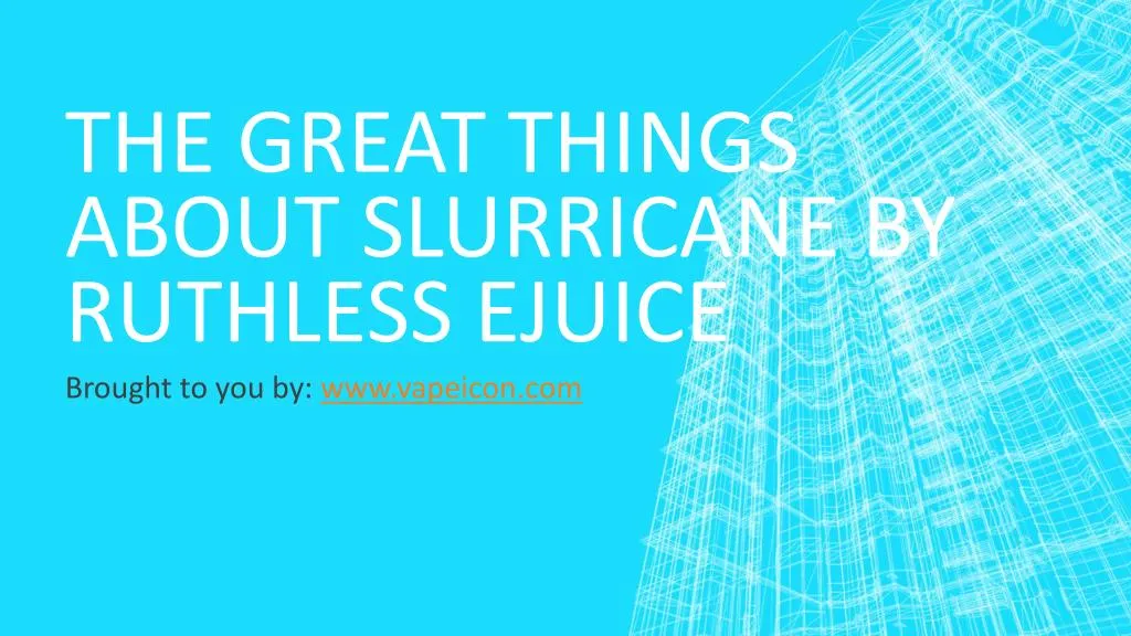 the great things about slurricane by ruthless ejuice