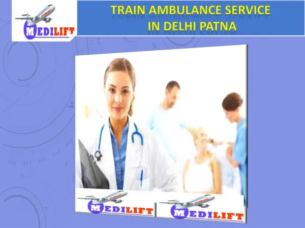 Get hi-tech Medilift Train Ambulance from Patna Delhi