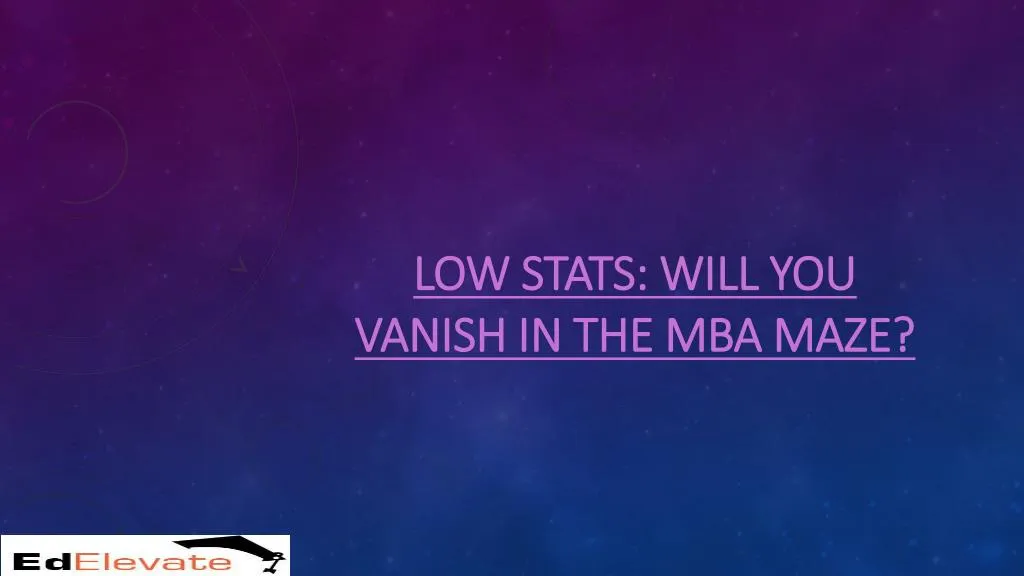 low stats will you vanish in the mba maze