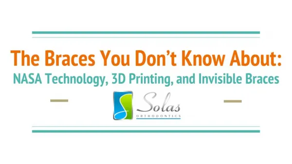 The Braces You Don’t Know About: NASA Technology, 3D Printing, and Invisible Braces -Solas Orthodontics