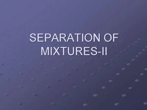 SEPARATION OF MIXTURES-II