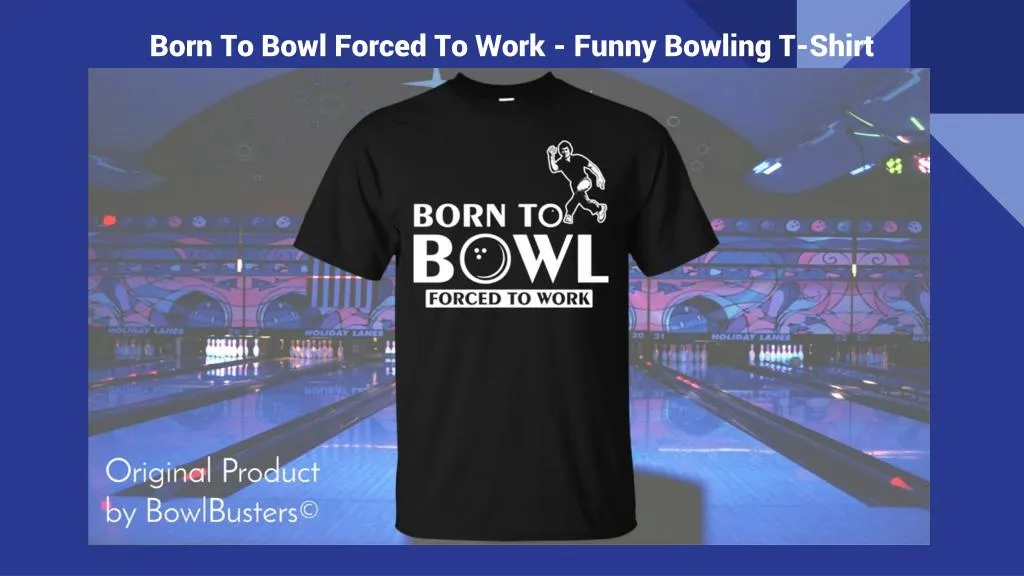 born to bowl forced to work funny bowling t shirt