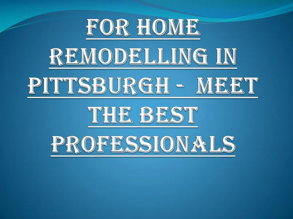 for home remodelling in pittsburgh meet the best professionals
