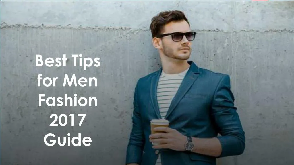 best tips for men fashion 2017 guide