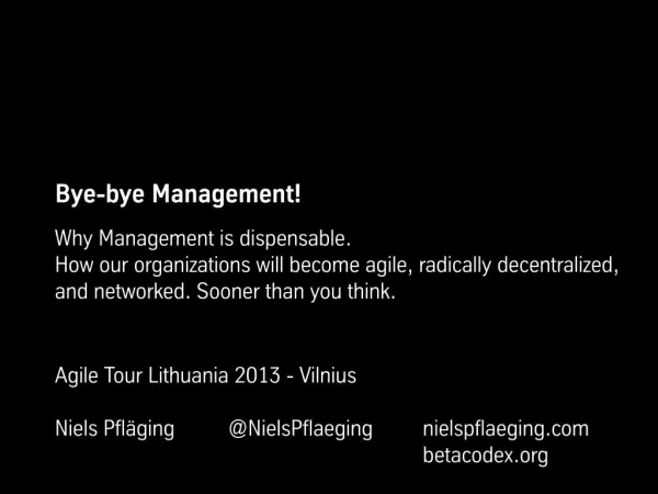 Bye-bye Management! Keynote from Niels Pflaeging at Agile Tour 2013 (Vilnius/LT)