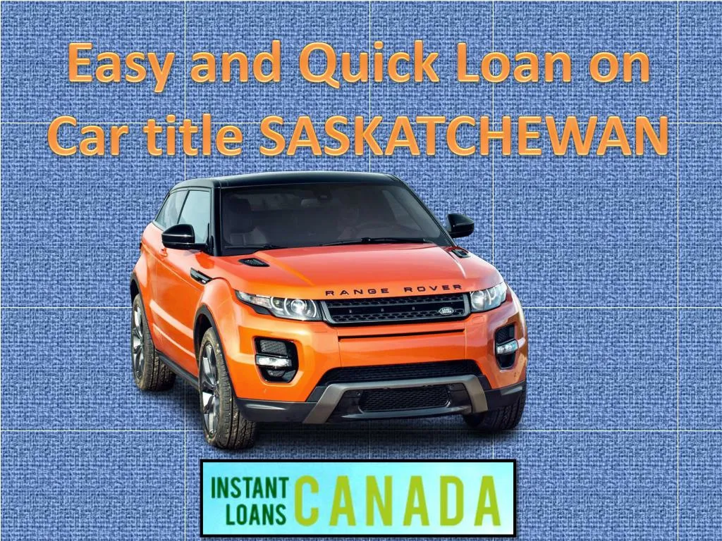 easy and quick loan on car title saskatchewan