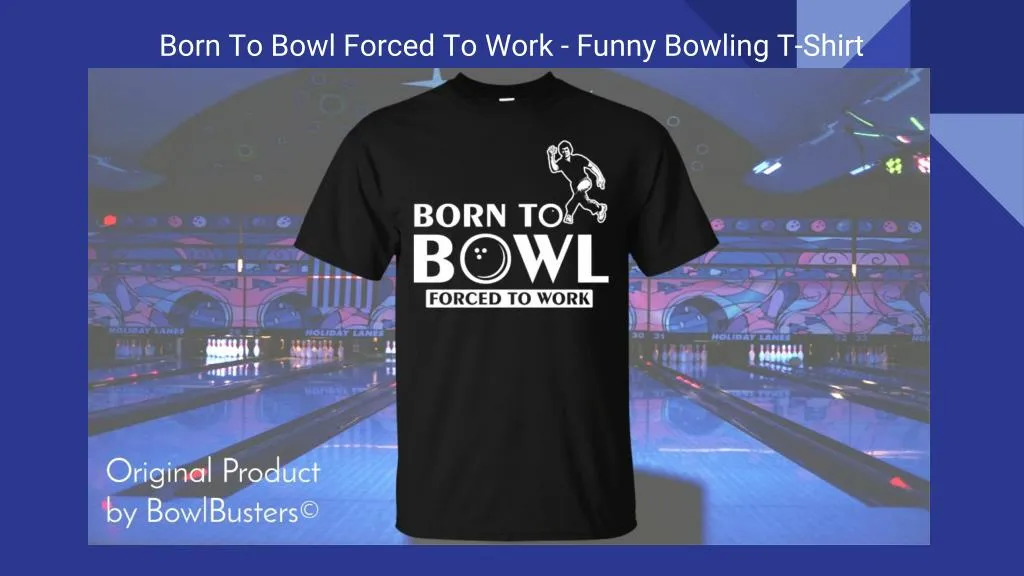 born to bowl forced to work funny bowling t shirt