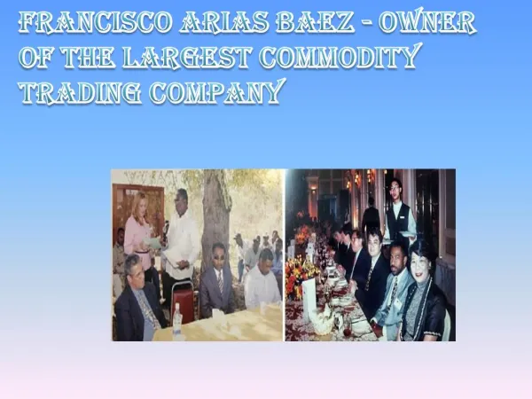 Owner of the Largest Commodity Trading Company - Francisco Arias Baez