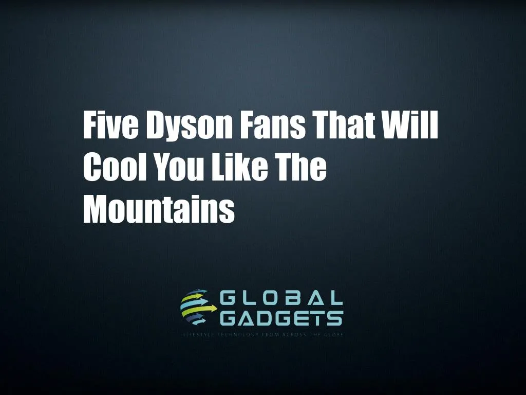 five dyson fans that will cool you like