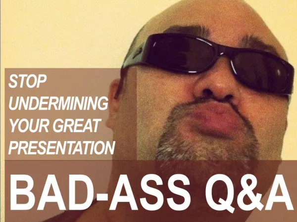 Bad Ass Q&A - stop undermining your presentation