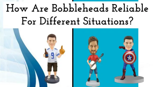 How Are Bobbleheads Reliable For Different Situations?