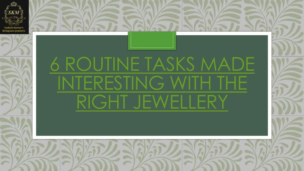 6 routine tasks made interesting with the right jewellery