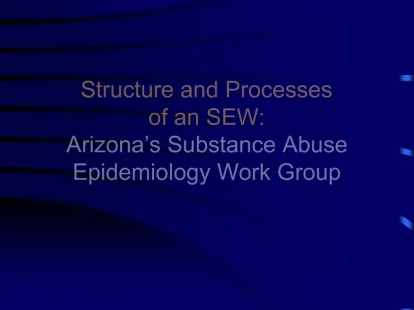 Structure and Processes of an SEW: Arizona s Substance Abuse Epidemiology Work Group