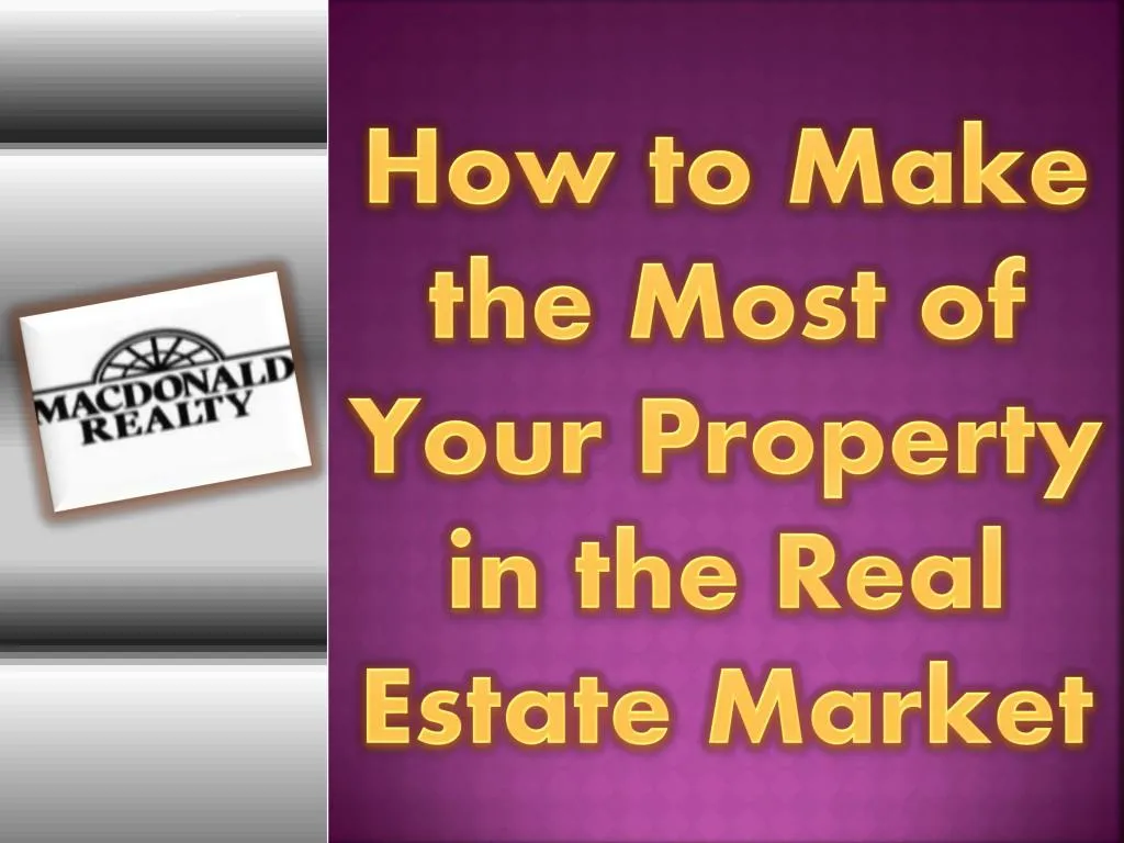 how to make the most of your property in the real estate market