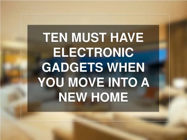 Ten Must Have Electronic Gadgets When You Move Into A New Home