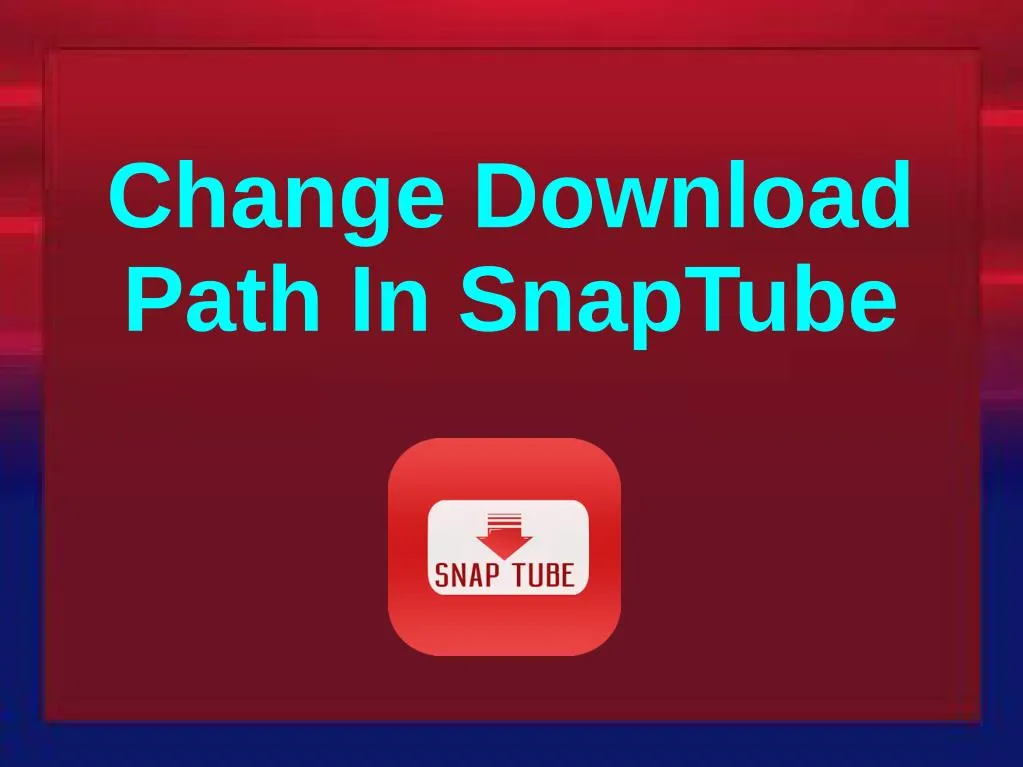 change download path in snaptube