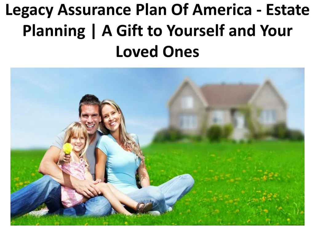 legacy assurance plan of america estate planning a gift to yourself and your loved ones