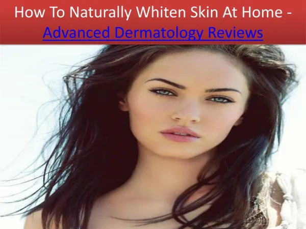 How To Naturally Whiten Skin At Home - Advanced Dermatology Reviews