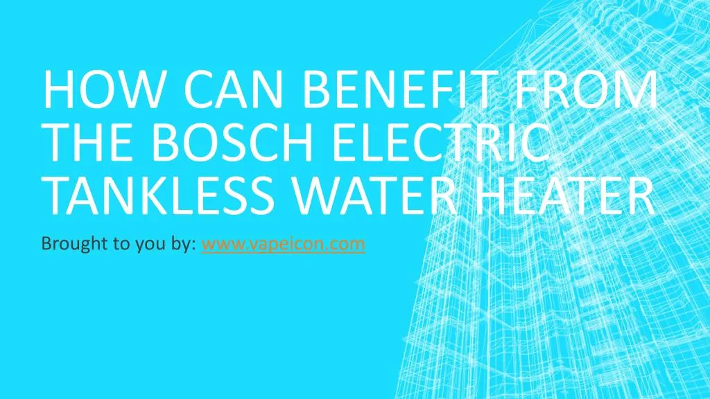 how can benefit from the bosch electric tankless water heater