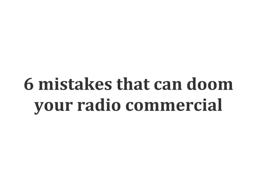 6 mistakes that can doom your radio commercial