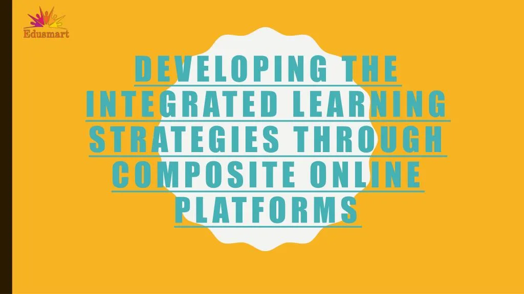 developing the integrated learning strategies through composite online platforms