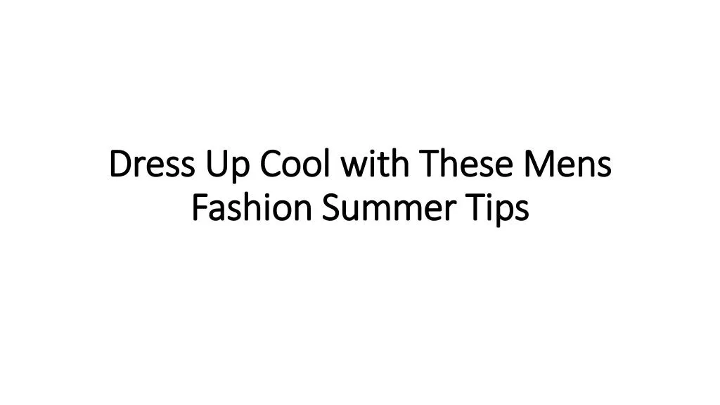 dress up cool with these mens fashion summer tips