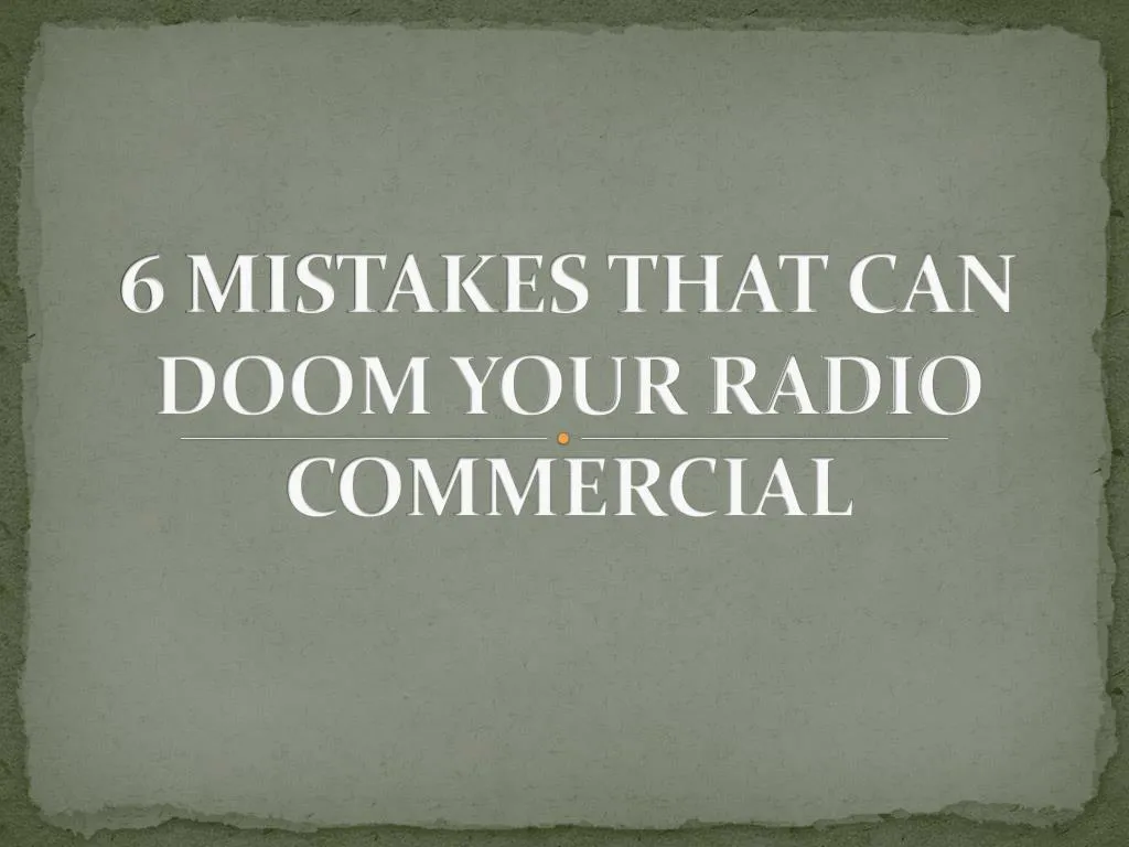 6 mistakes that can doom your radio commercial
