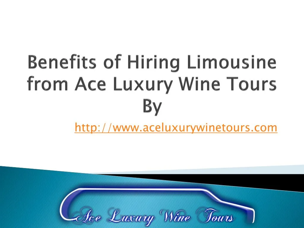 benefits of hiring limousine from ace luxury wine tours by