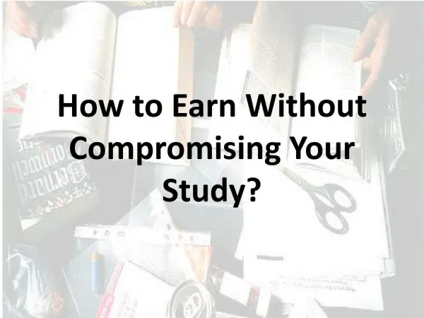 How To Earn Without Compromising Your Study?