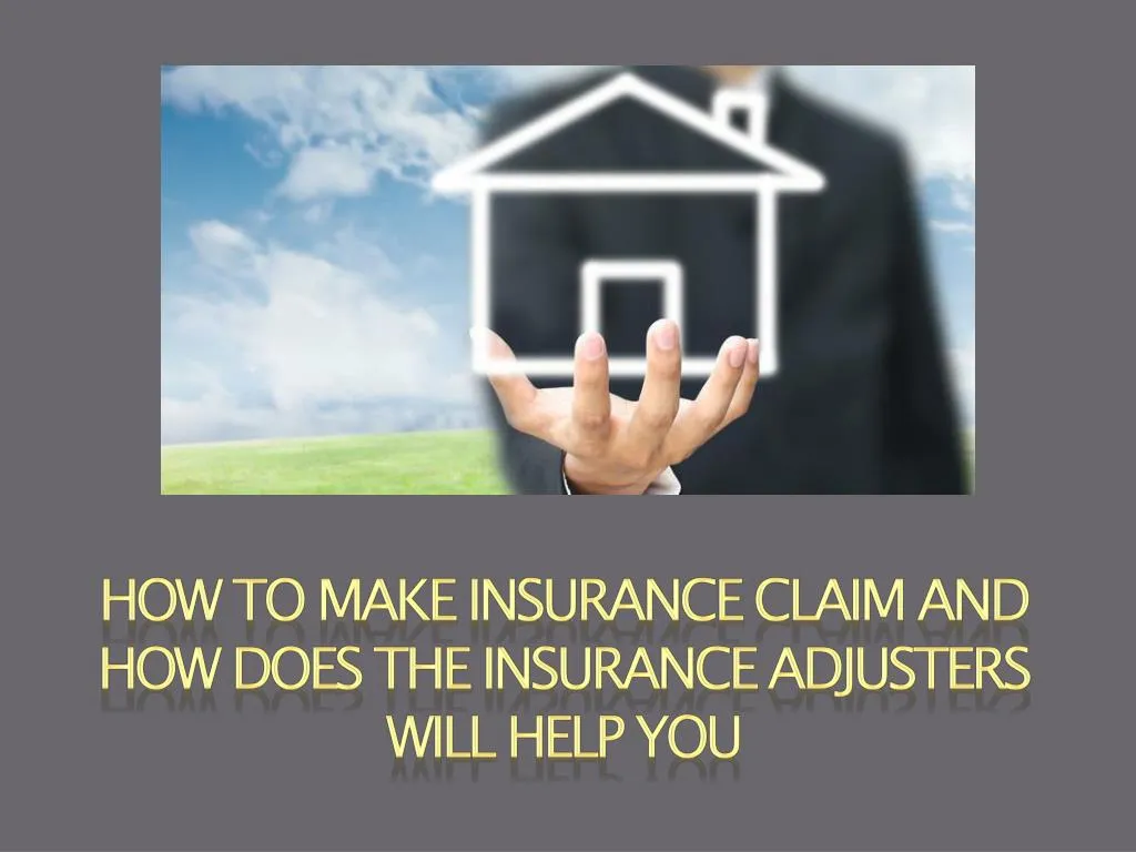 how to make insurance claim and how does the insurance adjusters will help you