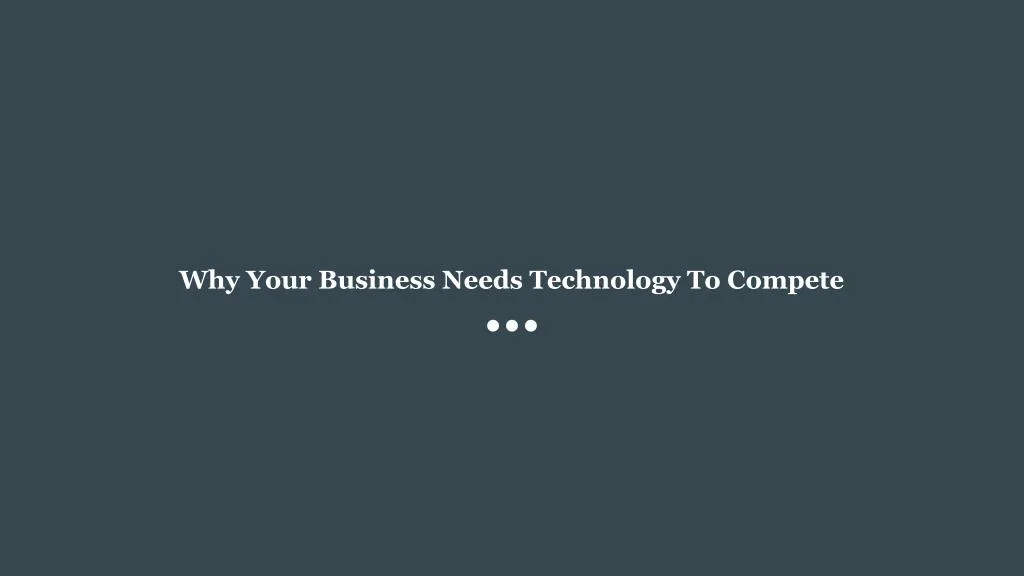 why your business needs technology to compete