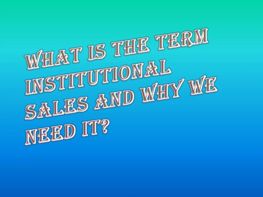 what is the term institutional sales and why we need it