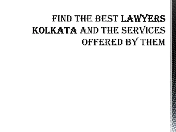 Find the best lawyers Kolkata and the services offered by them